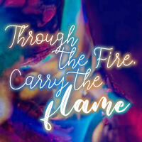 Through the Fire, Carry the Flame